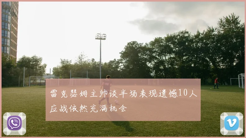 雷克瑟姆主帅谈半场表现遗憾10人应战依然充满机会