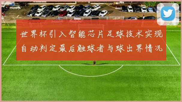 世界杯引入智能芯片足球技术实现自动判定最后触球者与球出界情况