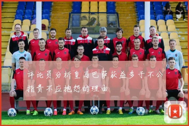 评论员分析皇马巴萨获益多于不公指责不应抱怨的理由